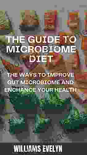 THE GUIDE TO MICROBIOME DIET: THE WAYS TO IMPROVE GUT MICROBIOME AND ENHANCE YOUR LIFE