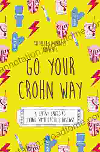 Go Your Crohn Way: A Gutsy Guide To Living With Crohn S Disease