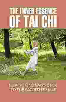 The Inner Essence Of Tai Chi: How To Find Ways Back To The Sacred Female: Family Of Mother Tao