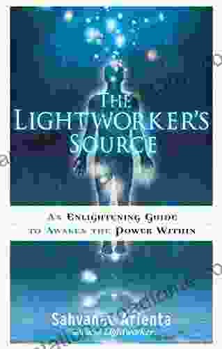 The Lightworker s Source: An Enlightening Guide to Awaken the Power Within