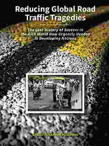 Reducing Global Road Traffic Tragedies: The Lost History Of Success In The Rich World Now Urgently Needed In Developing Nations