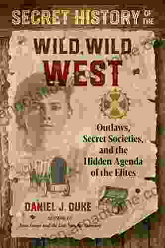 Secret History Of The Wild Wild West: Outlaws Secret Societies And The Hidden Agenda Of The Elites