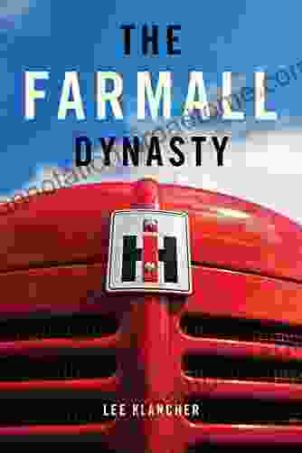 The Farmall Dynasty: The Story Of International Harvester Tractors From The Early Titans To The 1984 Merger