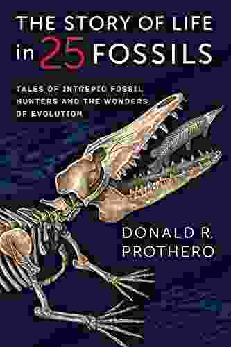 The Story of Life in 25 Fossils: Tales of Intrepid Fossil Hunters and the Wonders of Evolution