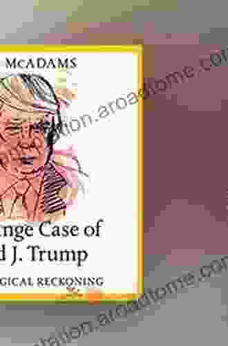 The Strange Case Of Donald J Trump: A Psychological Reckoning