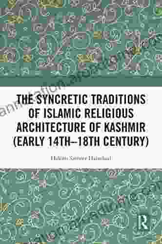 The Syncretic Traditions Of Islamic Religious Architecture Of Kashmir (Early 14th 18th Century)