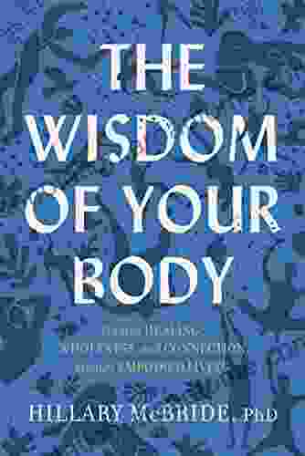 The Wisdom Of Your Body: Finding Healing Wholeness And Connection Through Embodied Living