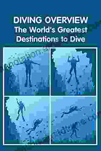 Diving Overview: The World s Greatest Destinations to Dive