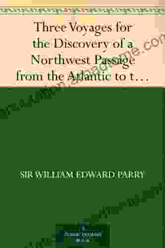 Three Voyages for the Discovery of a Northwest Passage from the Atlantic to the Pacific and Narrative of an Attempt to Reach the North Pole Volume 2