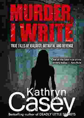 Murder I Write: True Tales of Jealousy Betrayal and Revenge