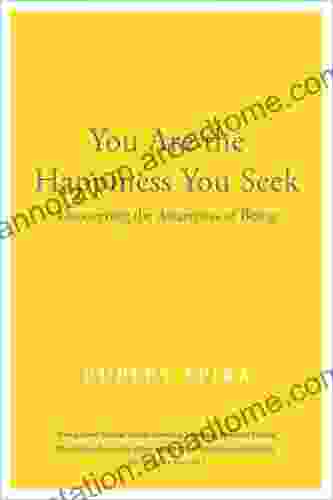 You Are the Happiness You Seek: Uncovering the Awareness of Being