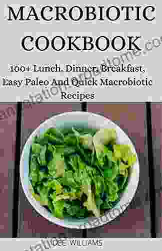 Macrobiotic Cookbook: 100+ Lunch Dinner Breakfast Easy Paleo And Quick Macrobiotic Recipes