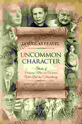 Uncommon Character: Stories Of Ordinary Men And Women Who Have Done The Extraordinary Abridged 3rd Edition