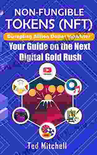 Non Fungible Tokens (NFT): Disrupting Billion Dollar Industries Your Guide On The Next Digital Gold Rush