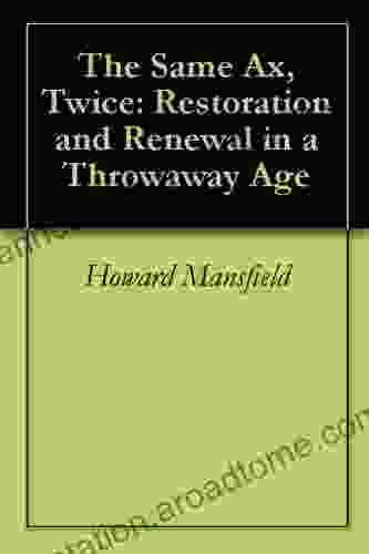 The Same Ax Twice: Restoration And Renewal In A Throwaway Age