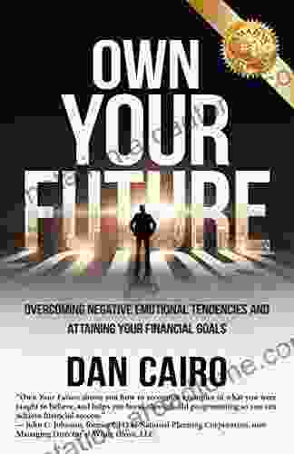 Own Your Future: Overcoming Negative Emotional Tendencies And Attaining Your Financial Goals