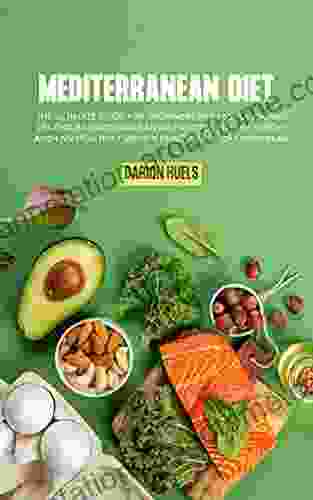 Mediterranean Diet: The Ultimate Guide For Beginners With 50+ Quick And Delicious Mediterranean Diet Recipes To Loss Weight And Live Healthily Using A Practical 28 Day Meal Plan