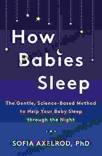 How Babies Sleep: The Gentle Science Based Method To Help Your Baby Sleep Through The Night