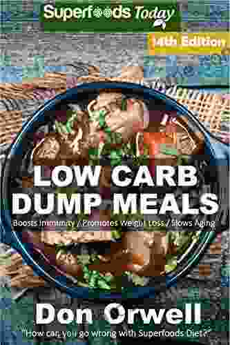 Low Carb Dump Meals: Over 200+ Low Carb Slow Cooker Meals Dump Dinners Recipes Quick Easy Cooking Recipes Antioxidants Phytochemicals Soups Stews Weight Loss Transformation Book 4)