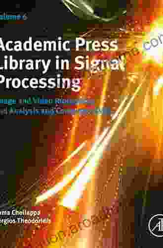 Academic Press Library in Signal Processing Volume 6: Image and Video Processing and Analysis and Computer Vision