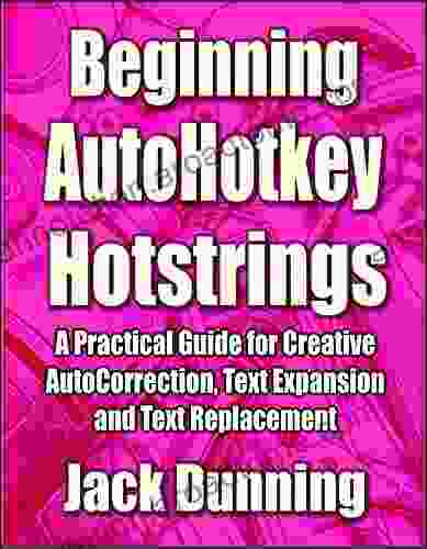 Beginning AutoHotkey Hotstrings: A Practical Guide for Creative AutoCorrection Text Expansion and Text Replacement (AutoHotkey Tips and Tricks 6)