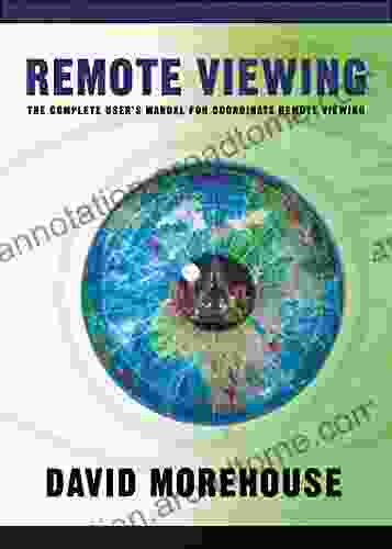 Remote Viewing: The Complete User S Manual For Coordinate Remote Viewing