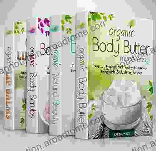 Organic Body Care Recipes Box Set: Organic Body Scrubs Organic Lip Balms Organic Body Butter And Natural Skin Care Recipes