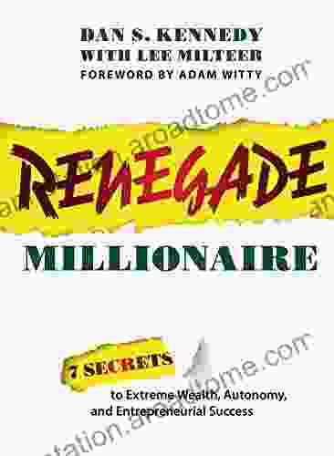 Renegade Millionaire: 7 Secrets To Extreme Wealth Autonomy And Entrepreneurial Success