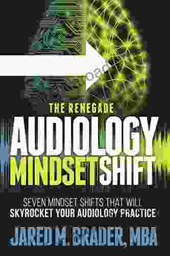 The Renegade Audiology Mindset Shift: Seven Mindset Shifts That Will Skyrocket Your Audiology Practice