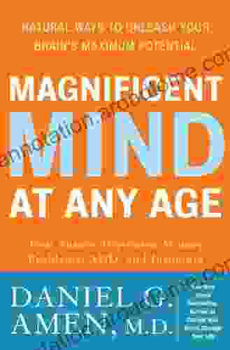 Magnificent Mind At Any Age: Natural Ways To Unleash Your Brain S Maximum Potential