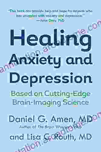 Healing Anxiety And Depression: Based On Cutting Edge Brain Imaging Science