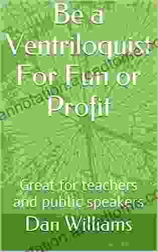 Be A Ventriloquist For Fun Or Profit: Great For Teachers And Public Speakers (Sense And Money 3)