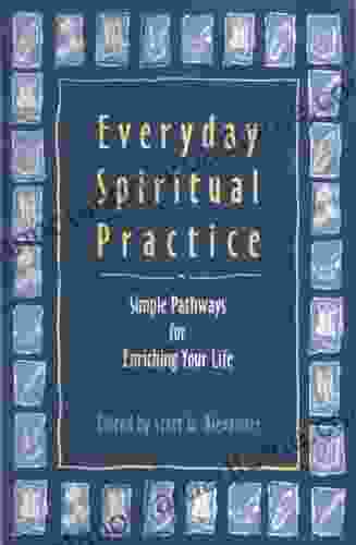 Everyday Spiritual Practice: Simple Pathways For Enriching Your Life