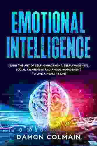 Emotional Intelligence: Learn the art of self management self awareness social awareness and anger management to Live a Healthy Life