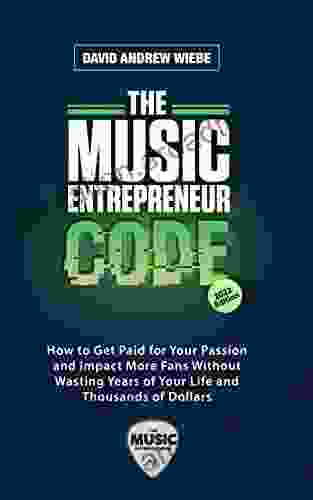 The Music Entrepreneur Code 2024 Edition: How To Get Paid For Your Passion And Impact More Fans Without Wasting Years Of Your Life And Thousands Of Dollars