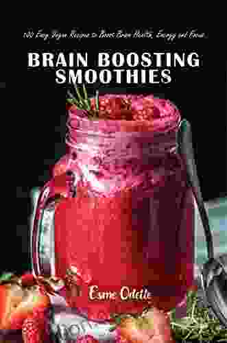 Brain Boosting Smoothies: 100 Easy Vegan Recipes to Boost Brain Health Energy and Focus (High Level Wellness 1)