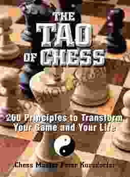 The Tao Of Chess: 200 Principles to Transform Your Game and Your Life