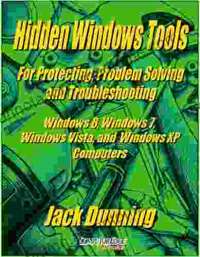 Hidden Windows Tools for Protecting Problem Solving and Troubleshooting Windows 8 Windows 7 Windows Vista and Windows XP Computers (Windows Tips and Tricks 11)