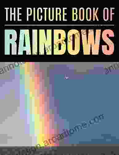 The Picture Of Rainbows: A Gift Idea With Adorable Full Color Photo For Seniors Or Alzheimer S Patients With Dementia Photography For Rainbows Lovers