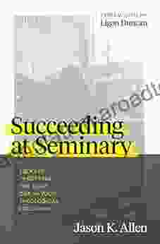 Succeeding At Seminary: 12 Keys To Getting The Most Out Of Your Theological Education