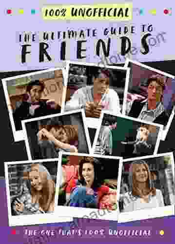 The Ultimate Guide To Friends (The One That S 100% Unofficial)