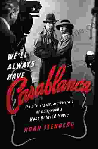 We ll Always Have Casablanca: The Legend and Afterlife of Hollywood s Most Beloved Film