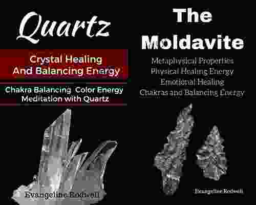 Quartz Crystal Healing And Balancing Energy Chakra Balancing Color Energy Meditation With Quartz: With The Moldavite Metaphysical Properties Physical Healing Energy Emotional Healing Chakras