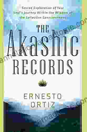 The Akashic Records: Sacred Exploration Of Your Soul S Journey Within The Wisdom Of The Collective Consciousness