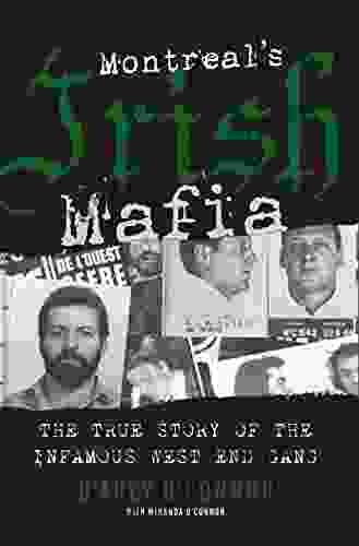 Montreal s Irish Mafia: The True Story of the Infamous West End Gang