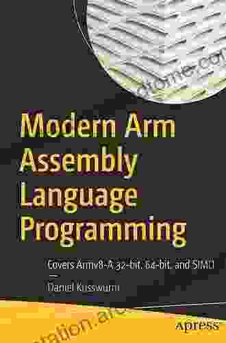 Modern Arm Assembly Language Programming: Covers Armv8 A 32 Bit 64 Bit And SIMD