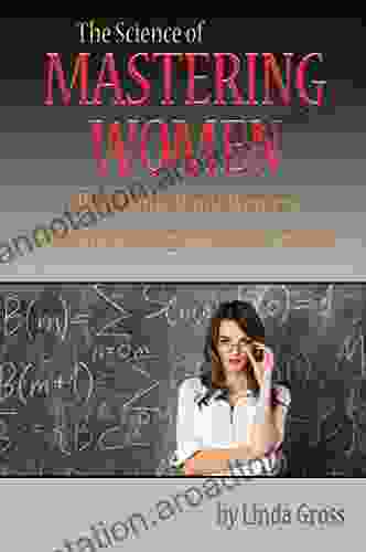 The Science of Mastering Women: Real Truth About Women That Will Change Your Life Forever (DT4M Dating Tips for Men 2)