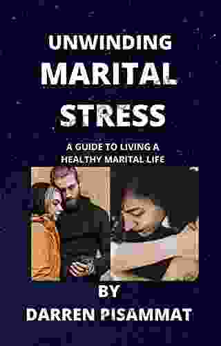 UNWINDING MARITAL STRESS: A GUIDE TO LIVING A HEALTHY MARITAL LIFE