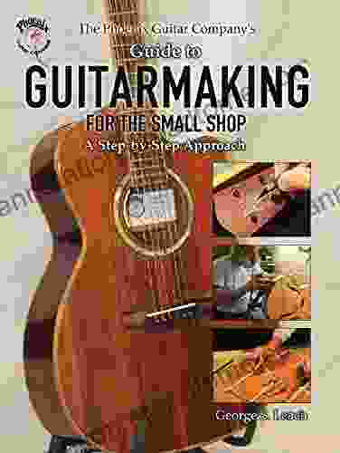 The Phoenix Guitar Company S Guide To Guitarmaking For The Small Shop: A Step By Step Approach