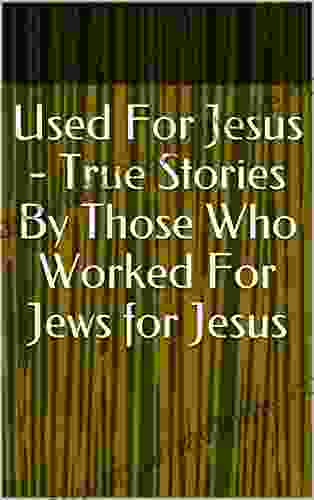 Used For Jesus True Stories By Those Who Worked For Jews For Jesus